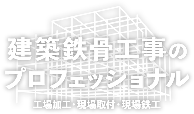 建築鉄骨工事のプロフェッショナル　工場加工・現場取付・現場鉄工
